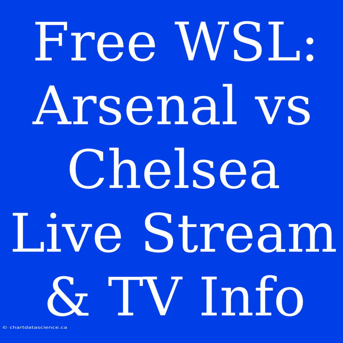 Free WSL: Arsenal Vs Chelsea Live Stream & TV Info