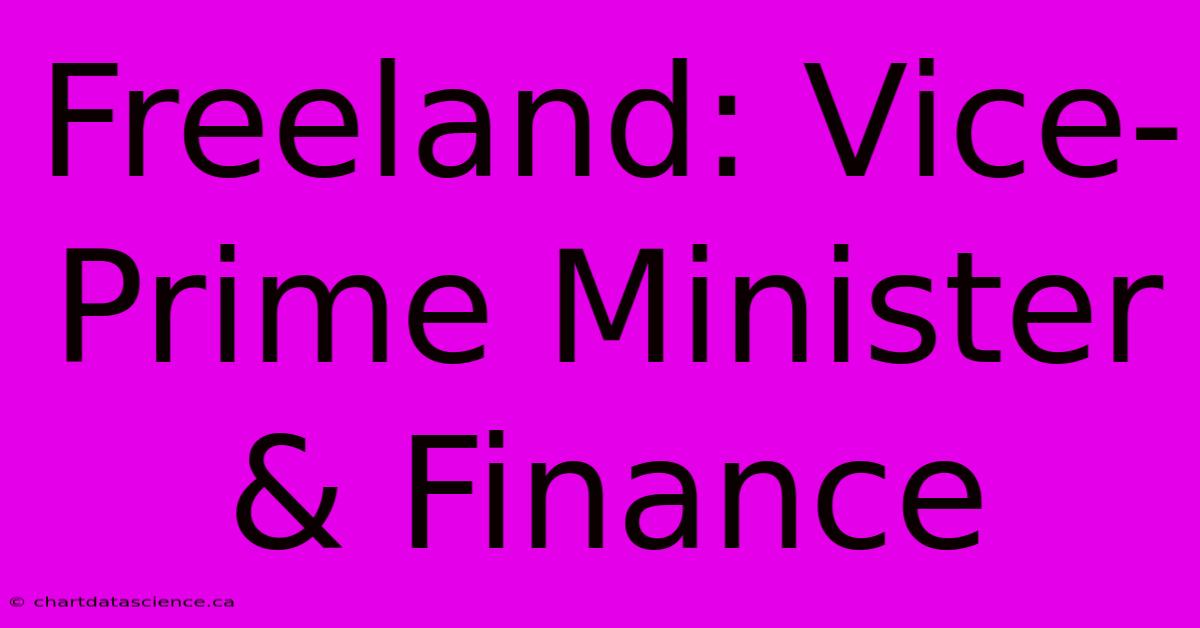 Freeland: Vice-Prime Minister & Finance