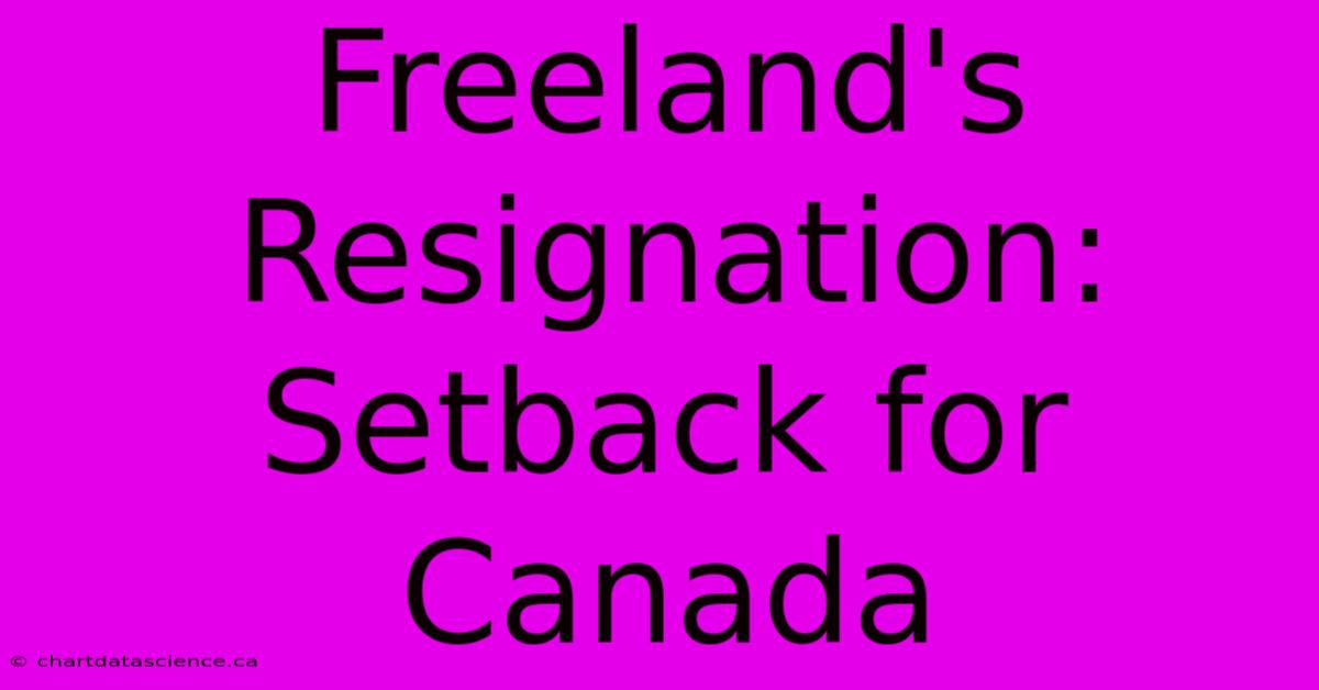 Freeland's Resignation: Setback For Canada