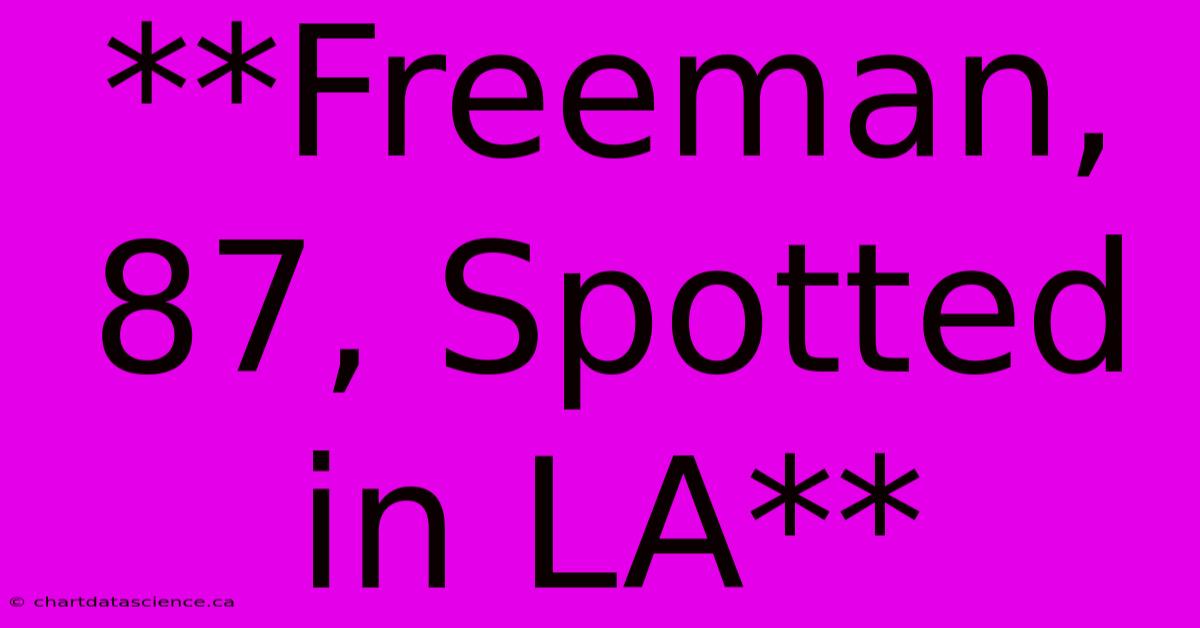 Freeman, 87, Spotted In LA