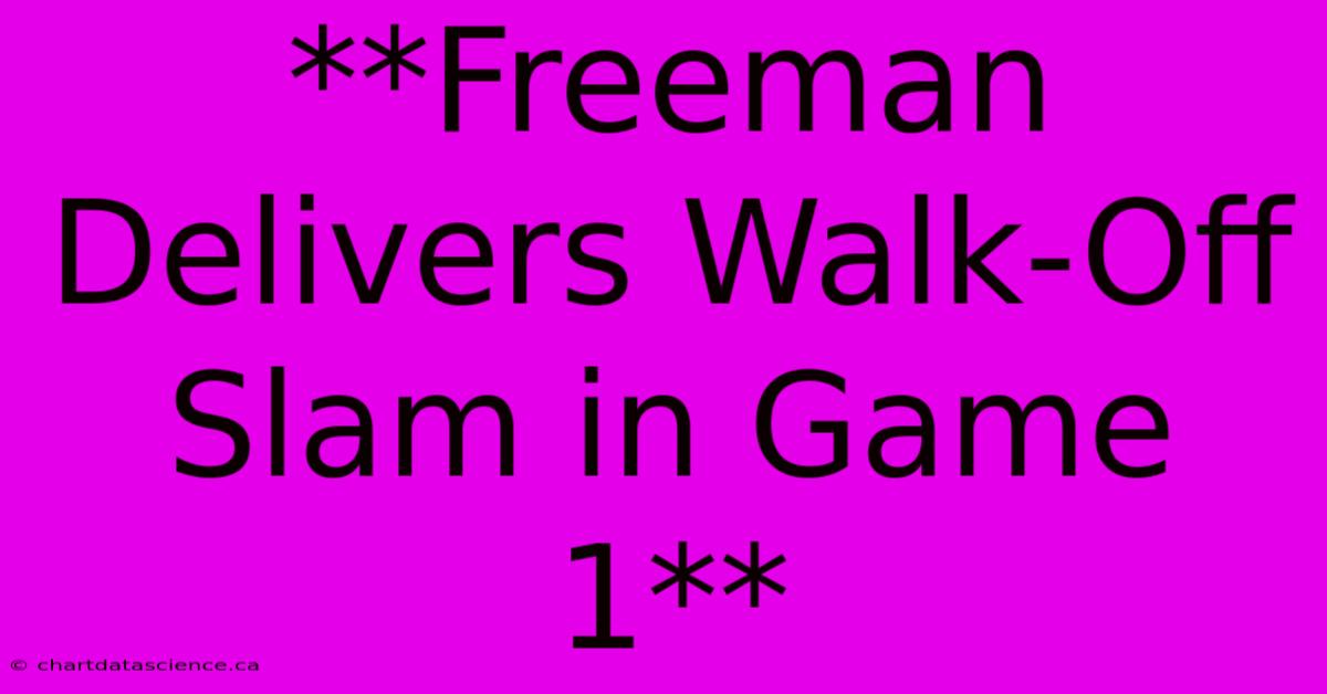 **Freeman Delivers Walk-Off Slam In Game 1**