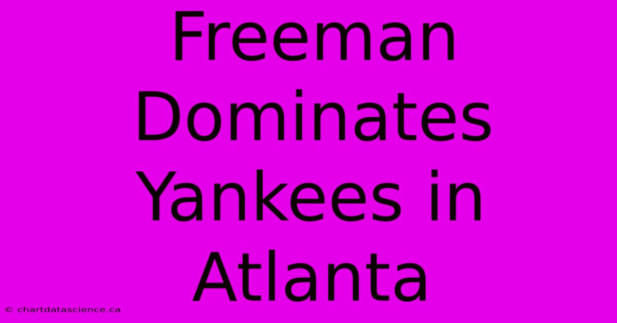 Freeman Dominates Yankees In Atlanta