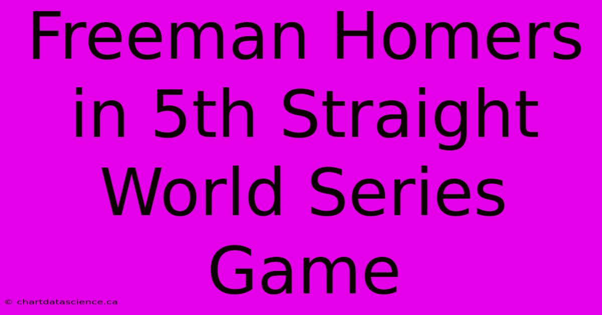 Freeman Homers In 5th Straight World Series Game