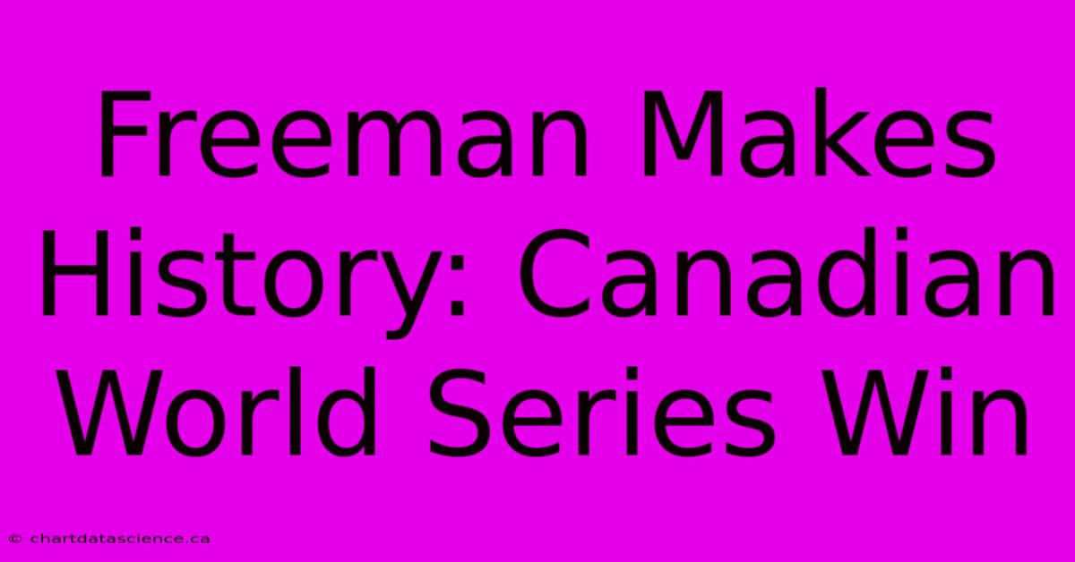 Freeman Makes History: Canadian World Series Win