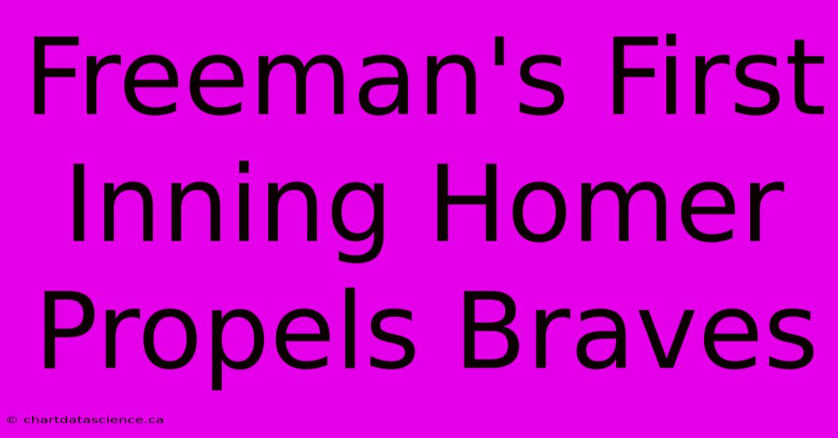 Freeman's First Inning Homer Propels Braves