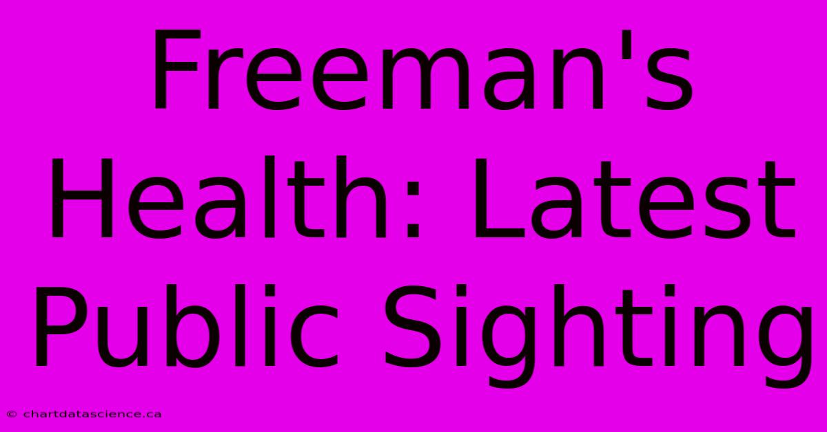 Freeman's Health: Latest Public Sighting