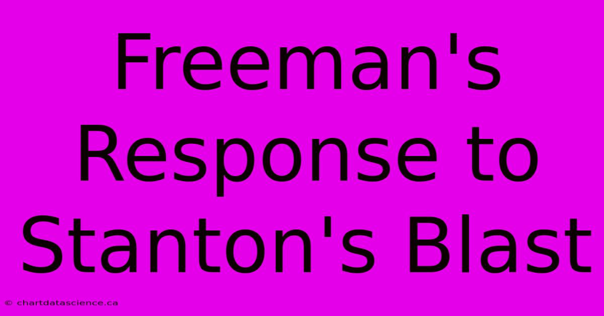 Freeman's Response To Stanton's Blast