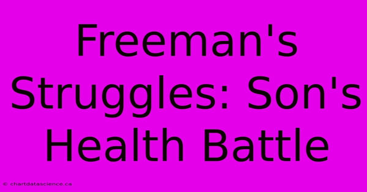 Freeman's Struggles: Son's Health Battle 