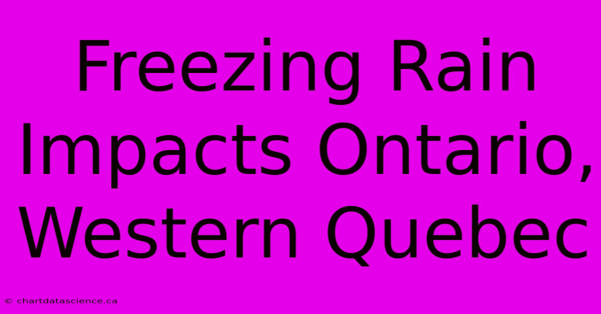 Freezing Rain Impacts Ontario, Western Quebec