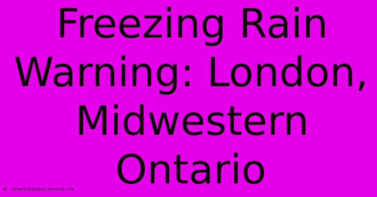 Freezing Rain Warning: London, Midwestern Ontario