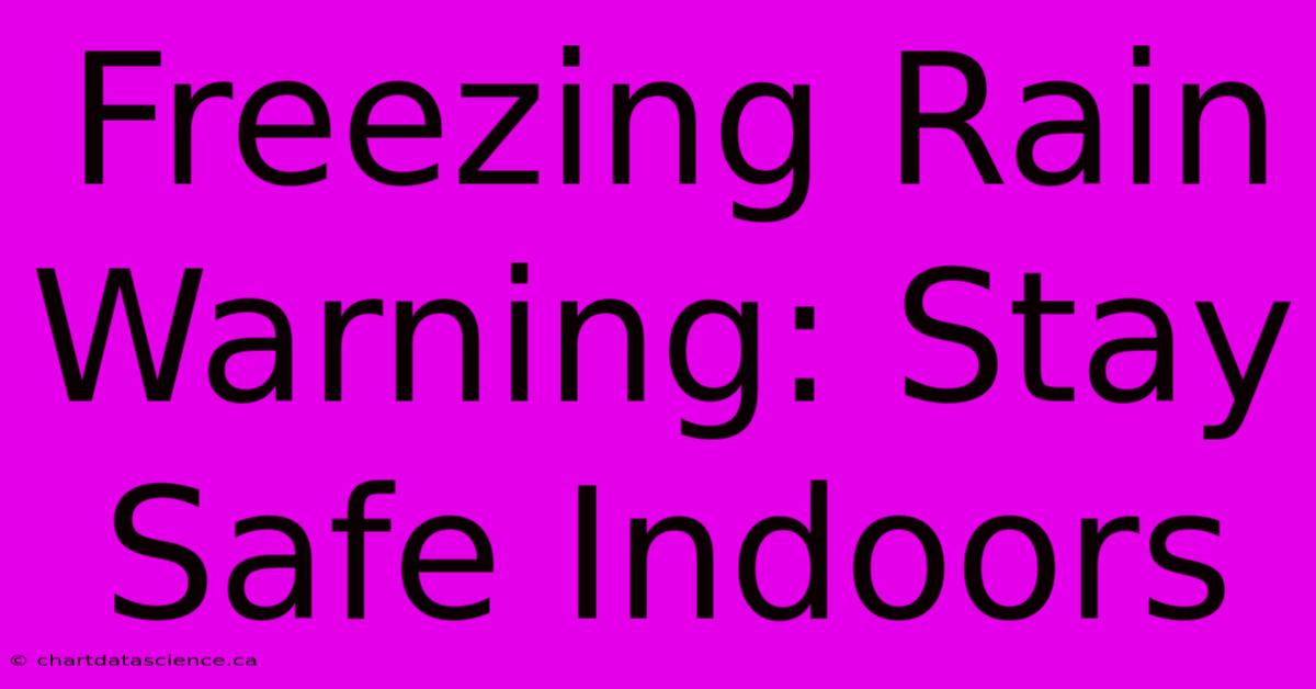 Freezing Rain Warning: Stay Safe Indoors