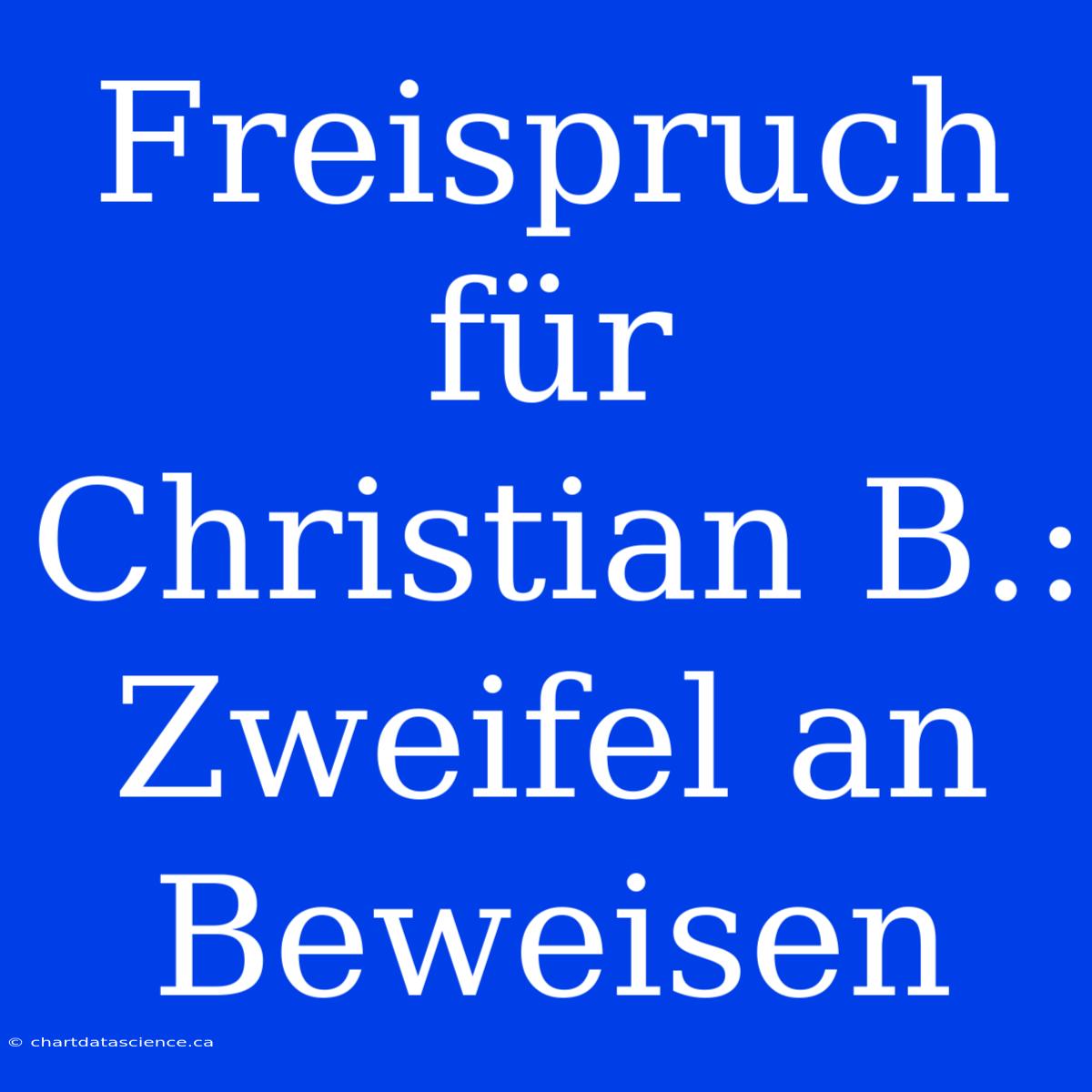 Freispruch Für Christian B.: Zweifel An Beweisen