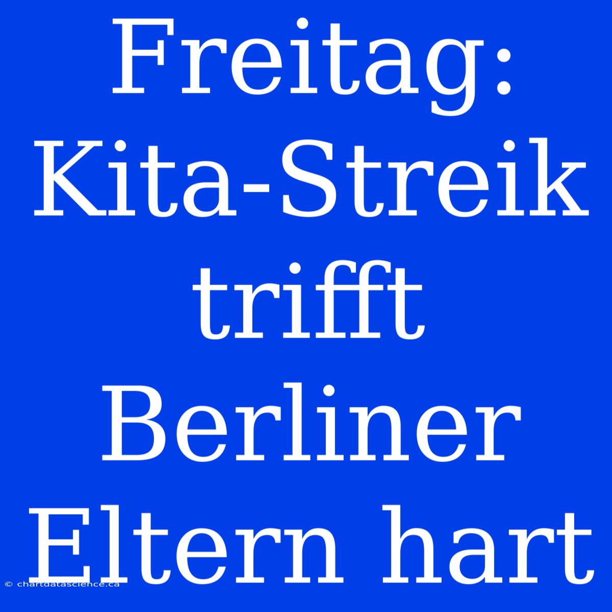 Freitag: Kita-Streik Trifft Berliner Eltern Hart