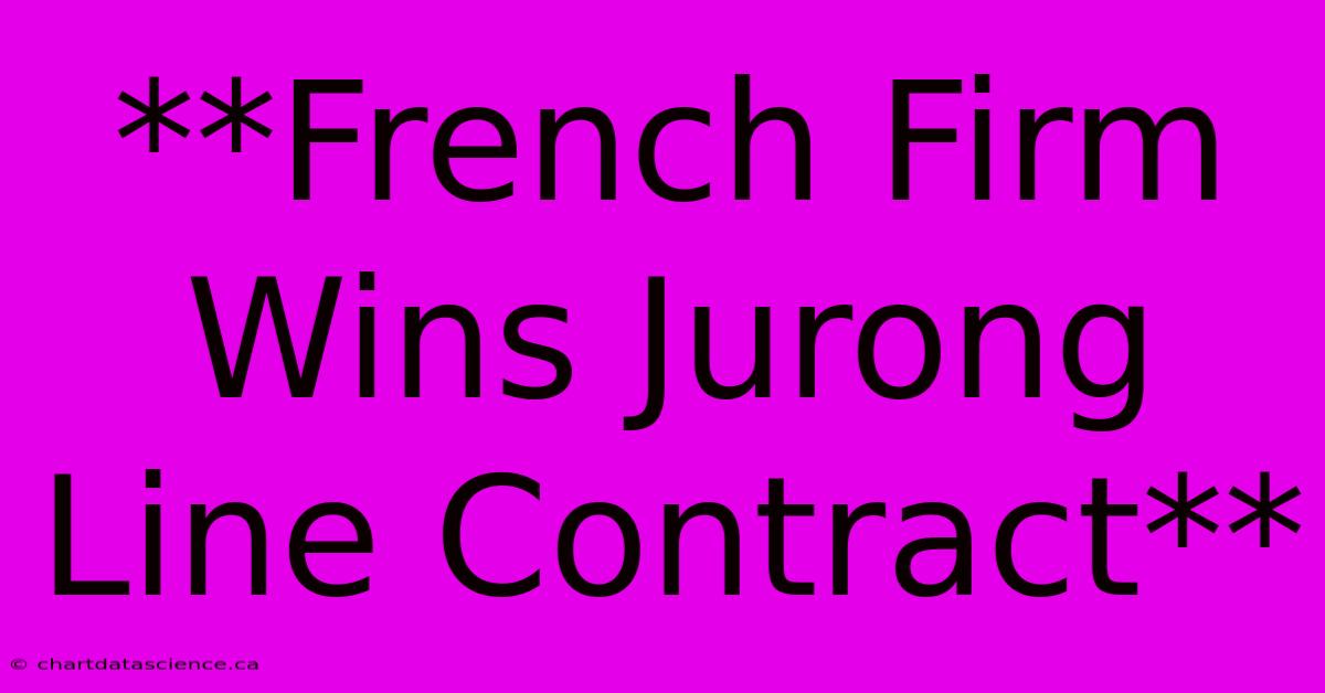 **French Firm Wins Jurong Line Contract**