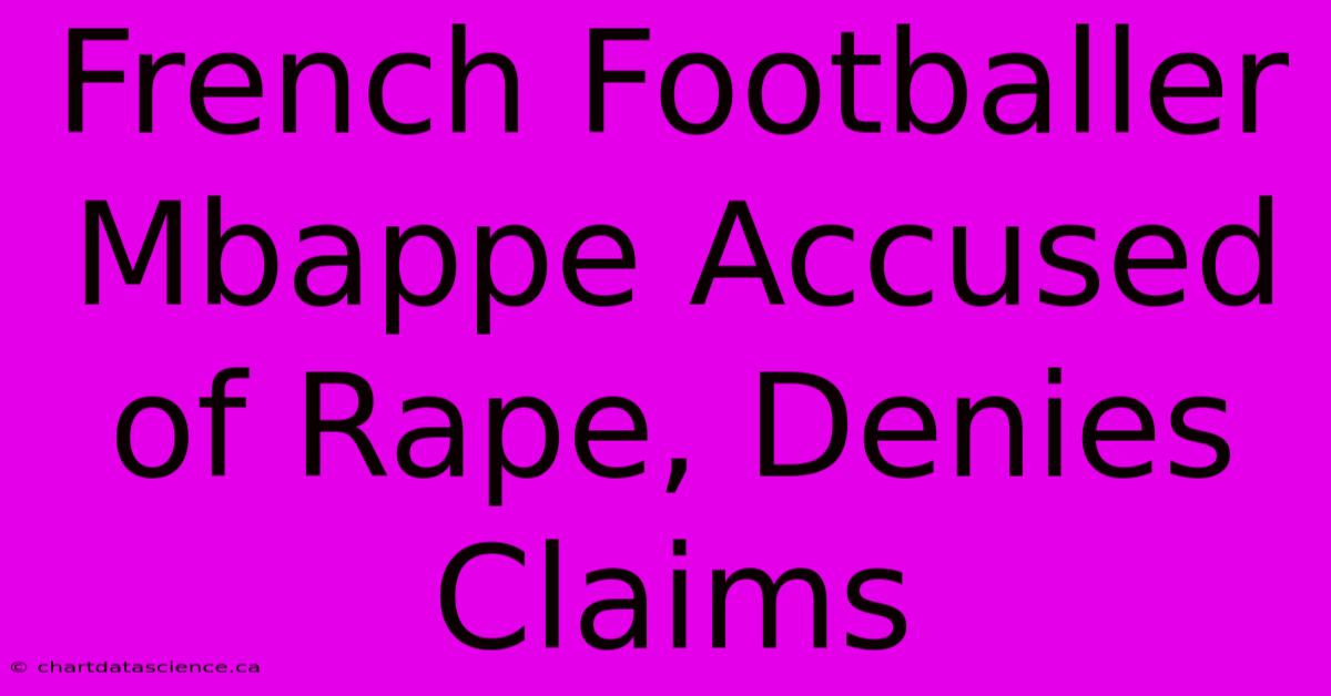 French Footballer Mbappe Accused Of Rape, Denies Claims 