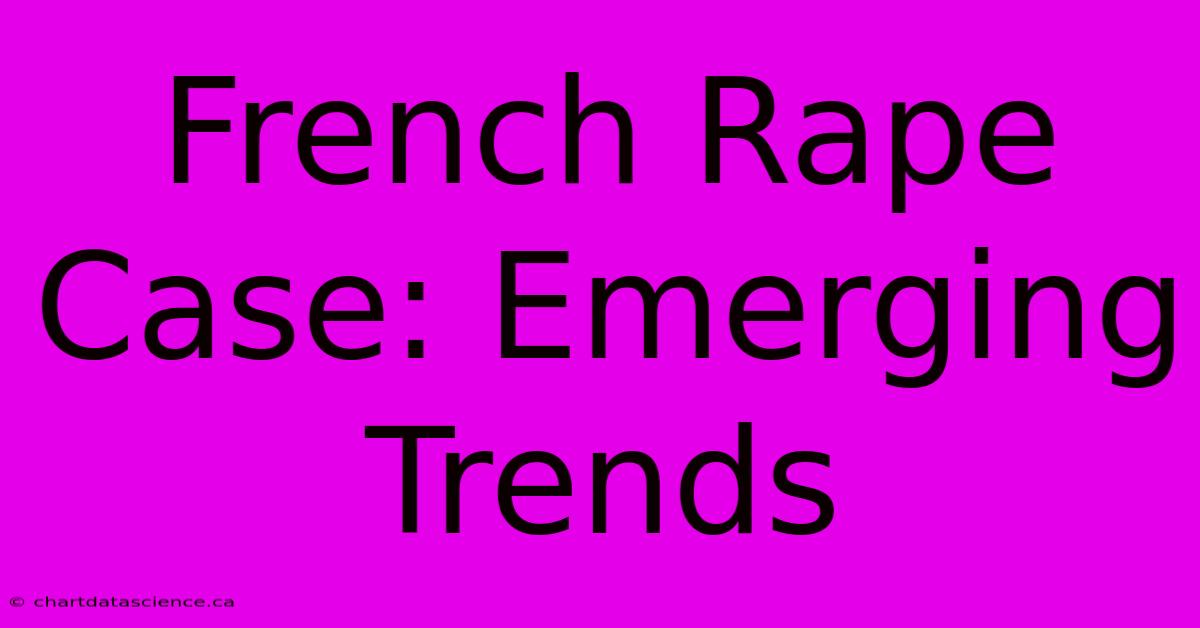 French Rape Case: Emerging Trends