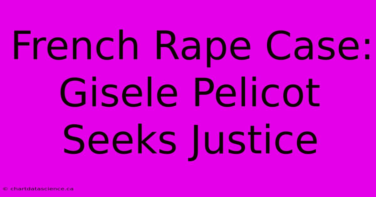 French Rape Case: Gisele Pelicot Seeks Justice