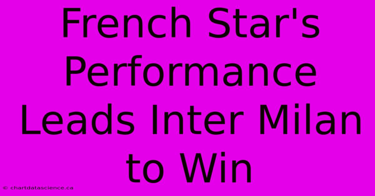 French Star's Performance Leads Inter Milan To Win 