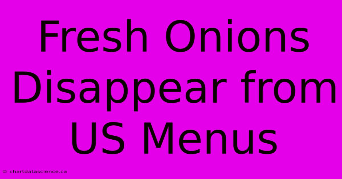 Fresh Onions Disappear From US Menus