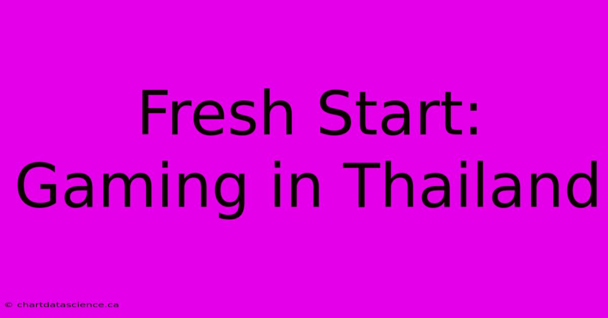 Fresh Start: Gaming In Thailand