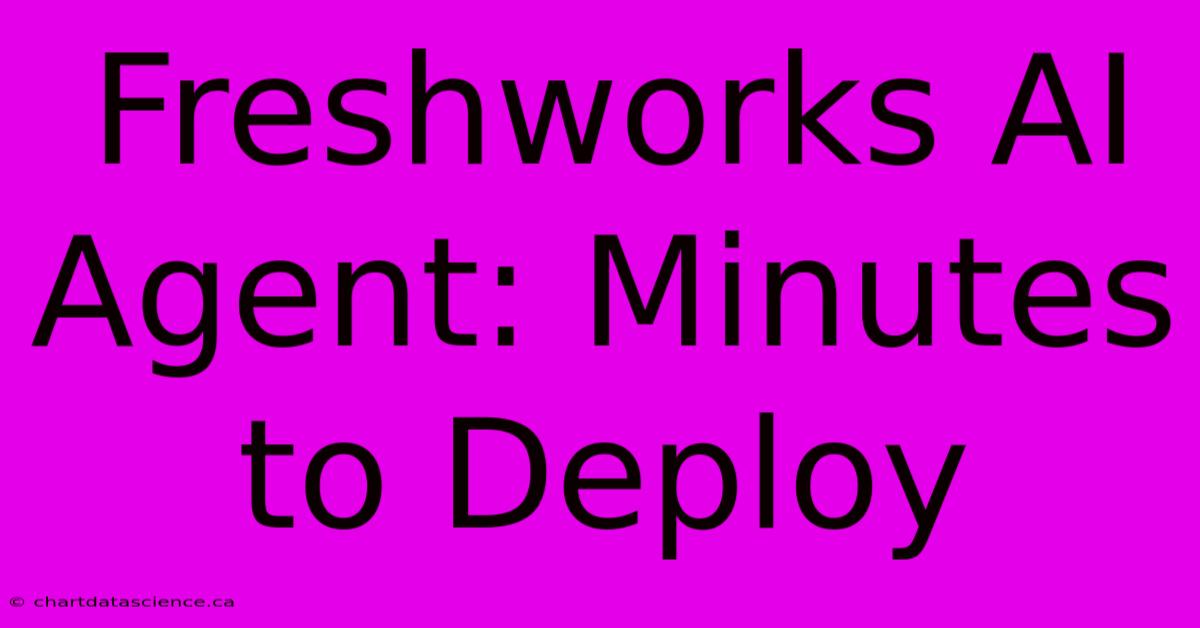 Freshworks AI Agent: Minutes To Deploy