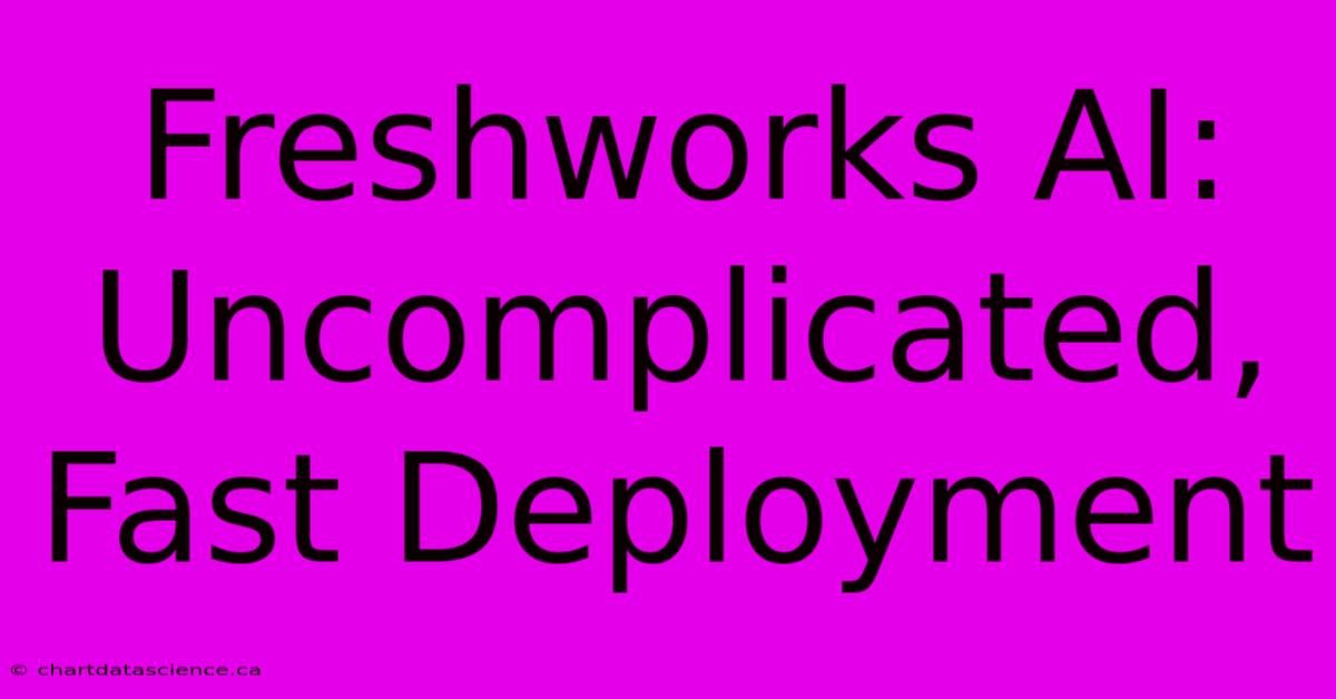 Freshworks AI: Uncomplicated, Fast Deployment 