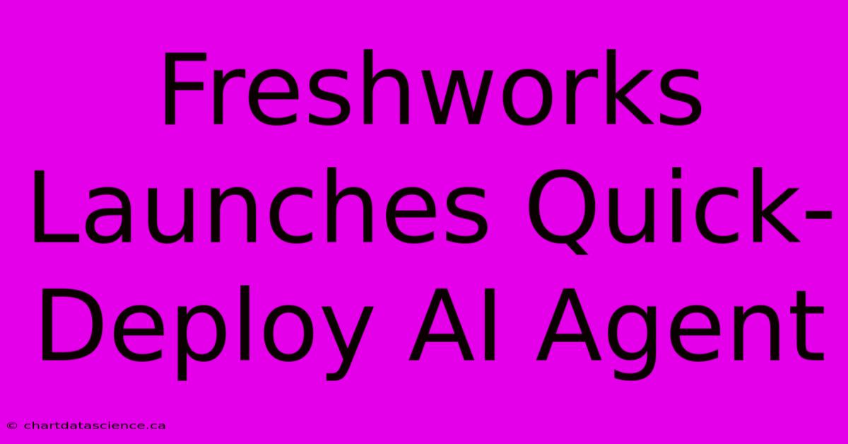 Freshworks Launches Quick-Deploy AI Agent