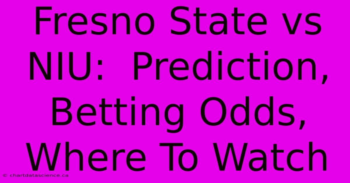 Fresno State Vs NIU:  Prediction, Betting Odds, Where To Watch