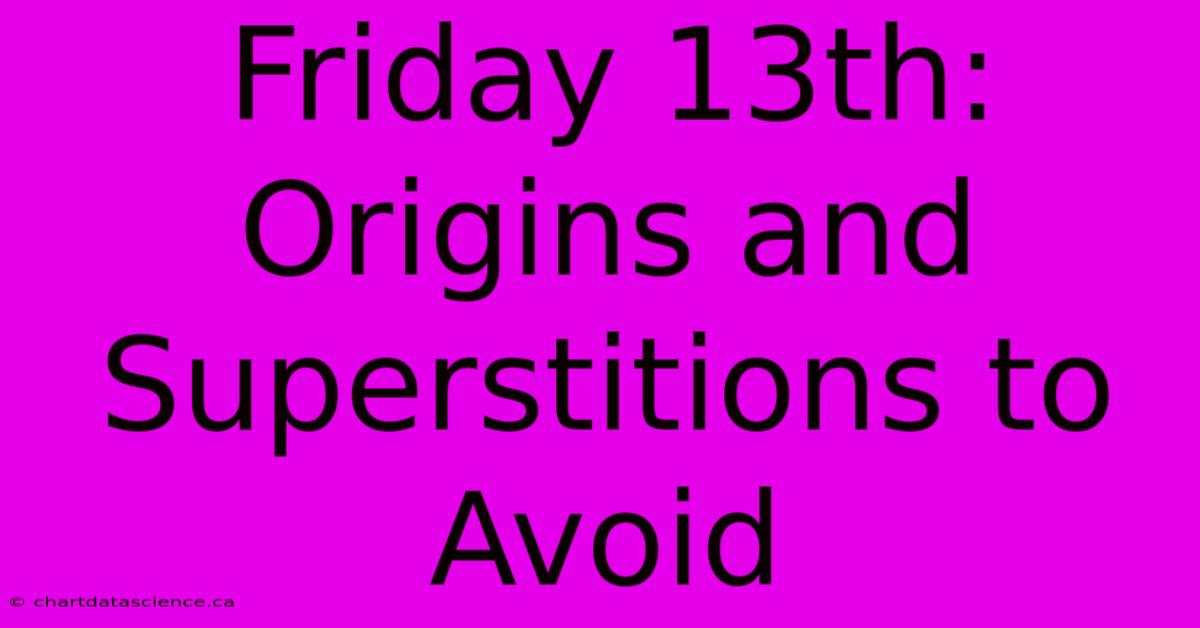 Friday 13th: Origins And Superstitions To Avoid