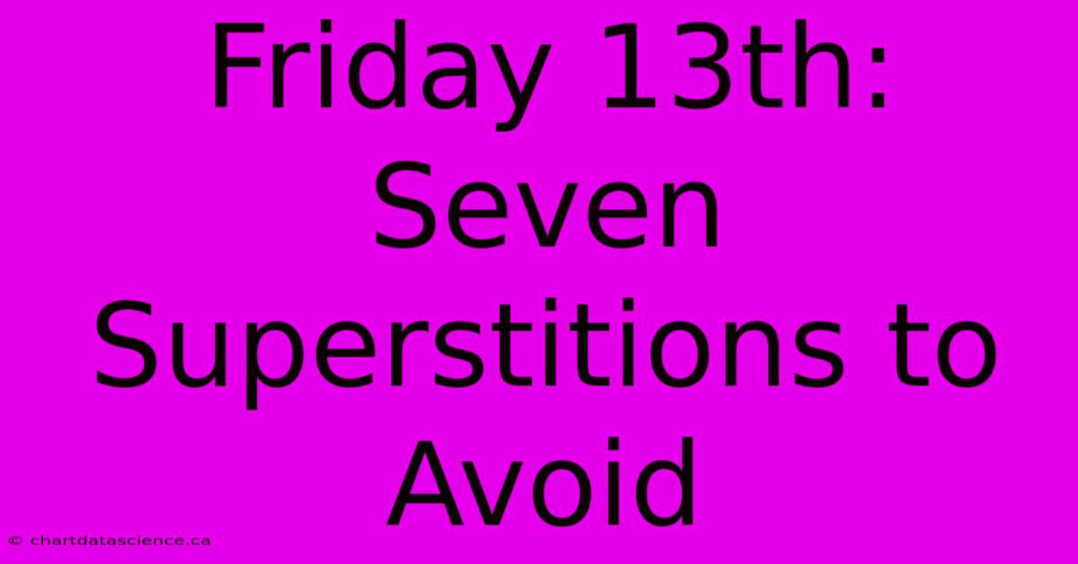 Friday 13th: Seven Superstitions To Avoid