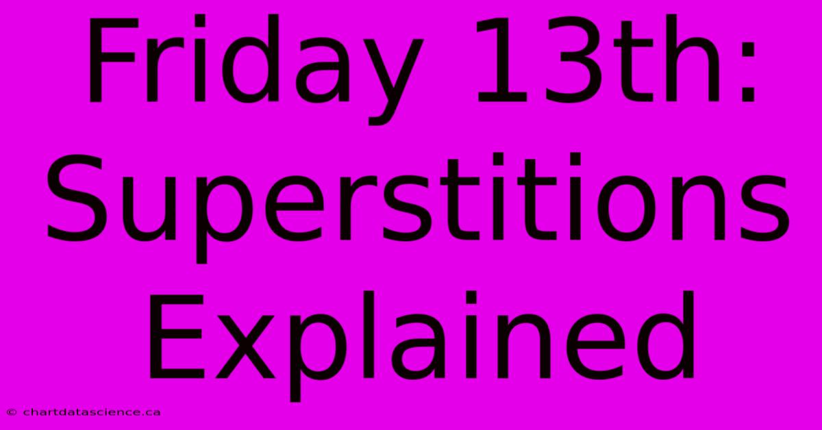 Friday 13th:  Superstitions Explained