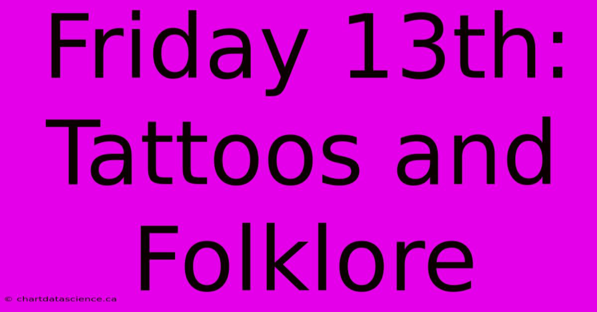 Friday 13th:  Tattoos And Folklore