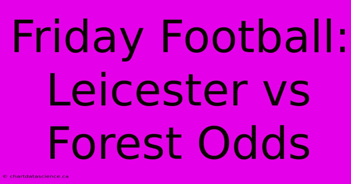 Friday Football: Leicester Vs Forest Odds