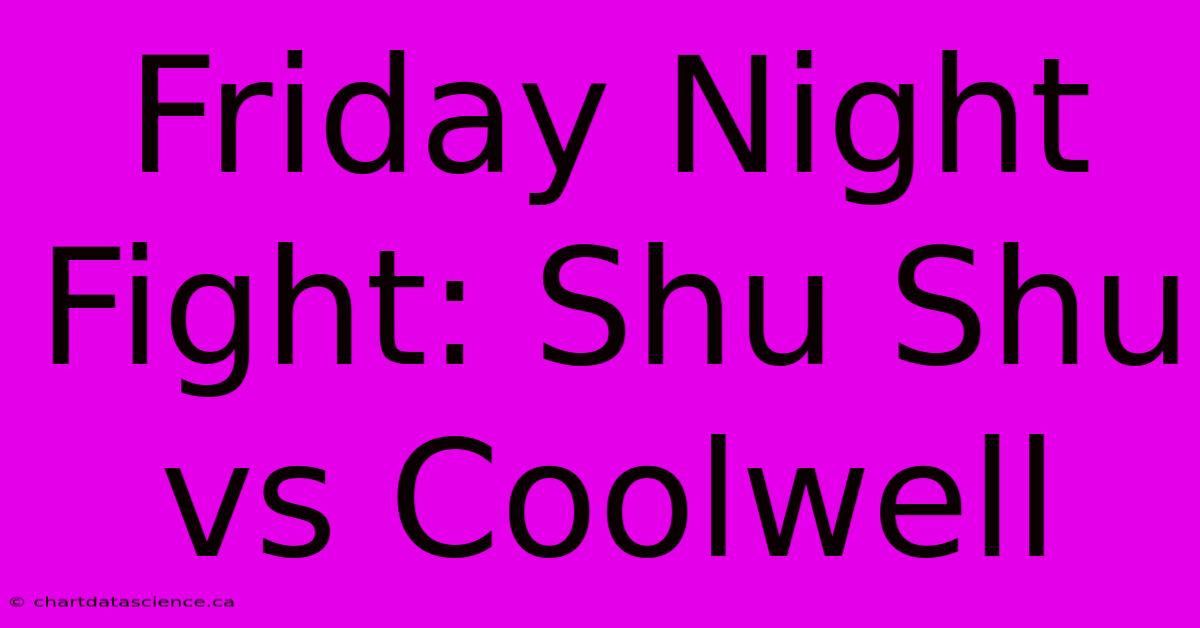 Friday Night Fight: Shu Shu Vs Coolwell