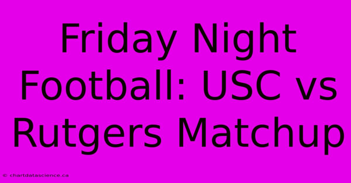 Friday Night Football: USC Vs Rutgers Matchup 