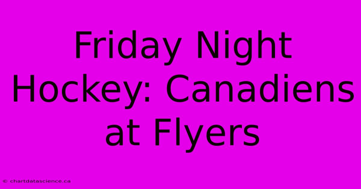 Friday Night Hockey: Canadiens At Flyers 