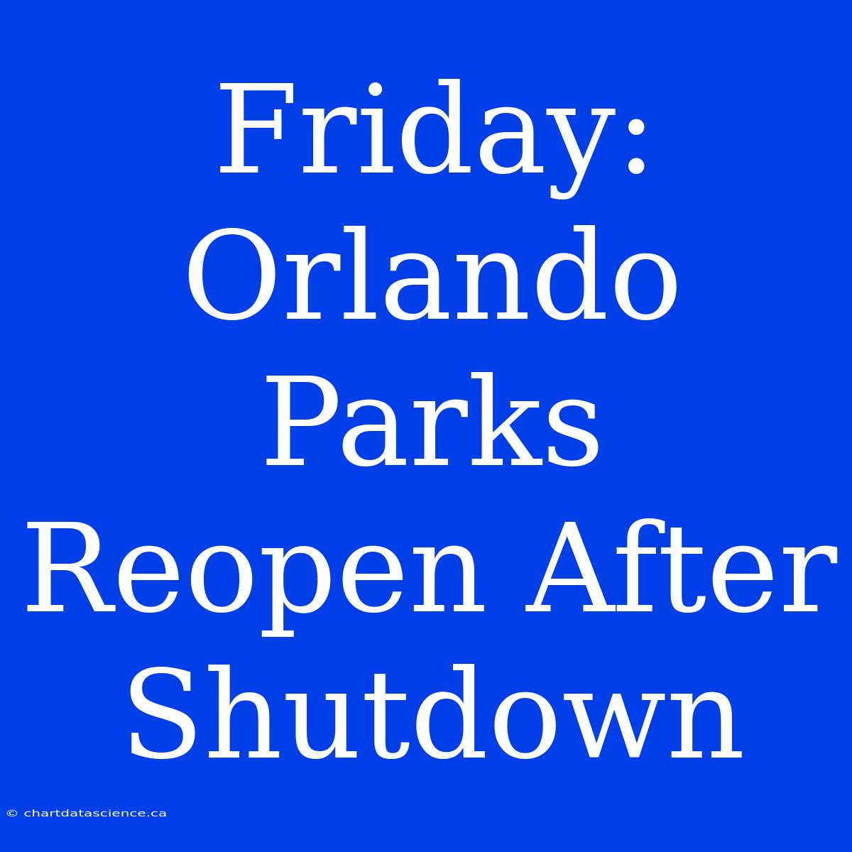 Friday: Orlando Parks Reopen After Shutdown