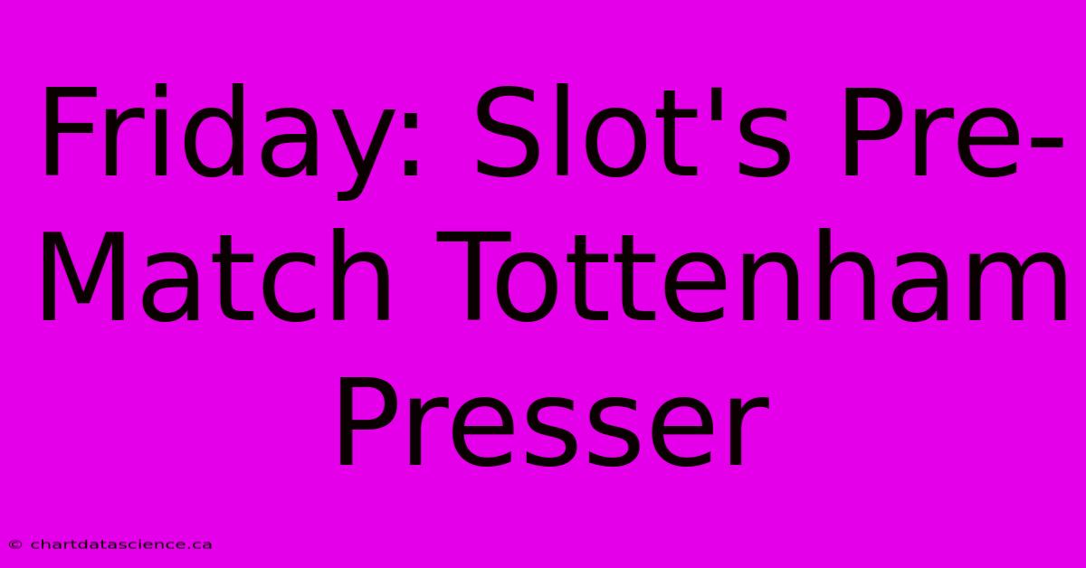 Friday: Slot's Pre-Match Tottenham Presser