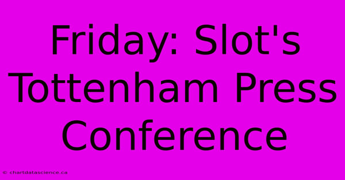 Friday: Slot's Tottenham Press Conference