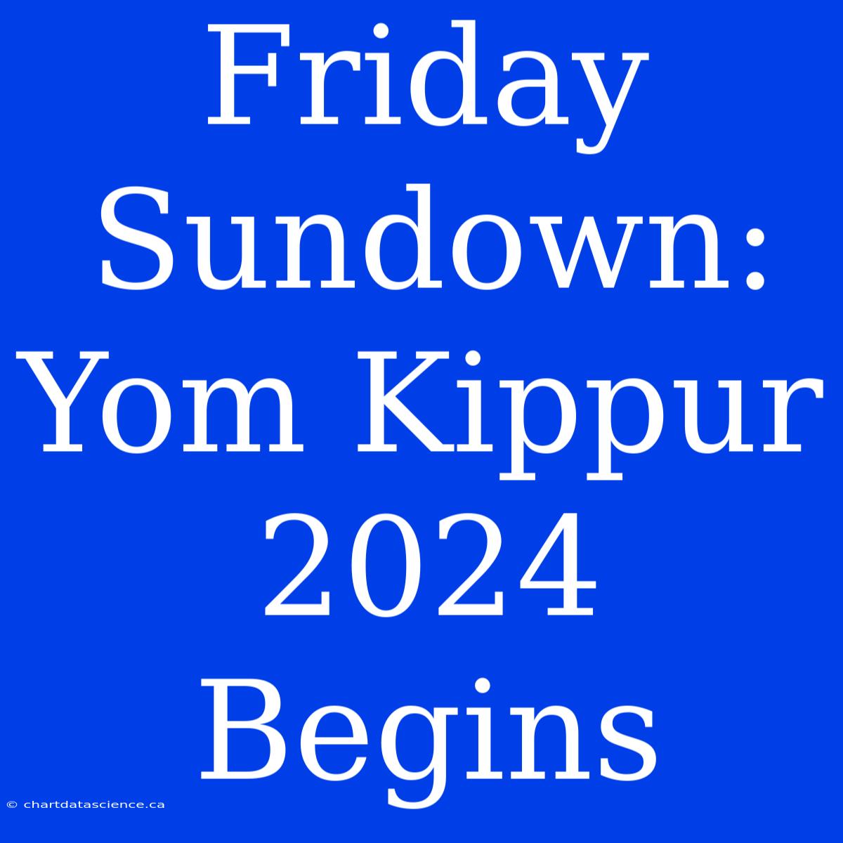 Friday Sundown: Yom Kippur 2024 Begins