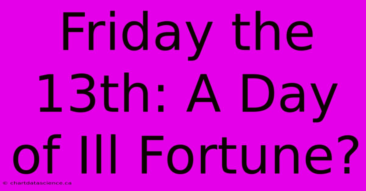 Friday The 13th: A Day Of Ill Fortune?