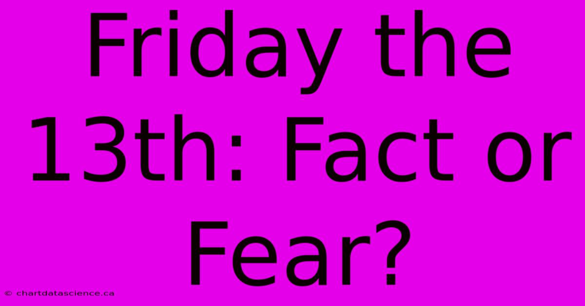 Friday The 13th: Fact Or Fear?