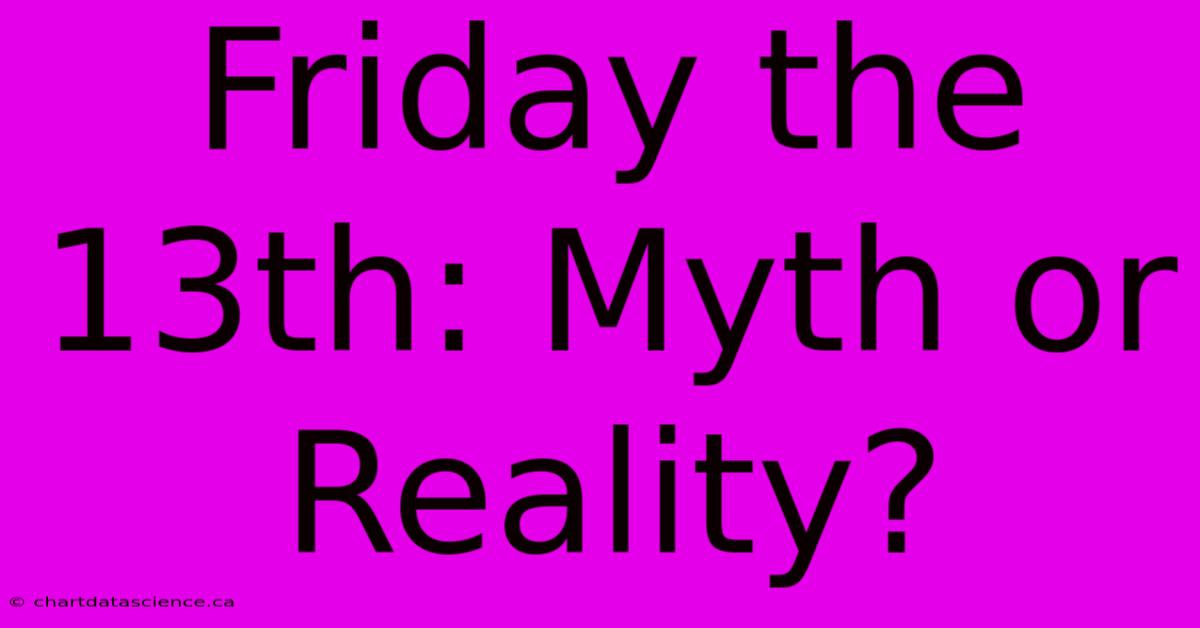 Friday The 13th: Myth Or Reality?