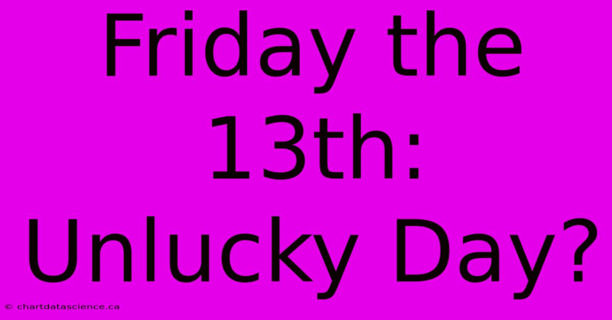 Friday The 13th: Unlucky Day?