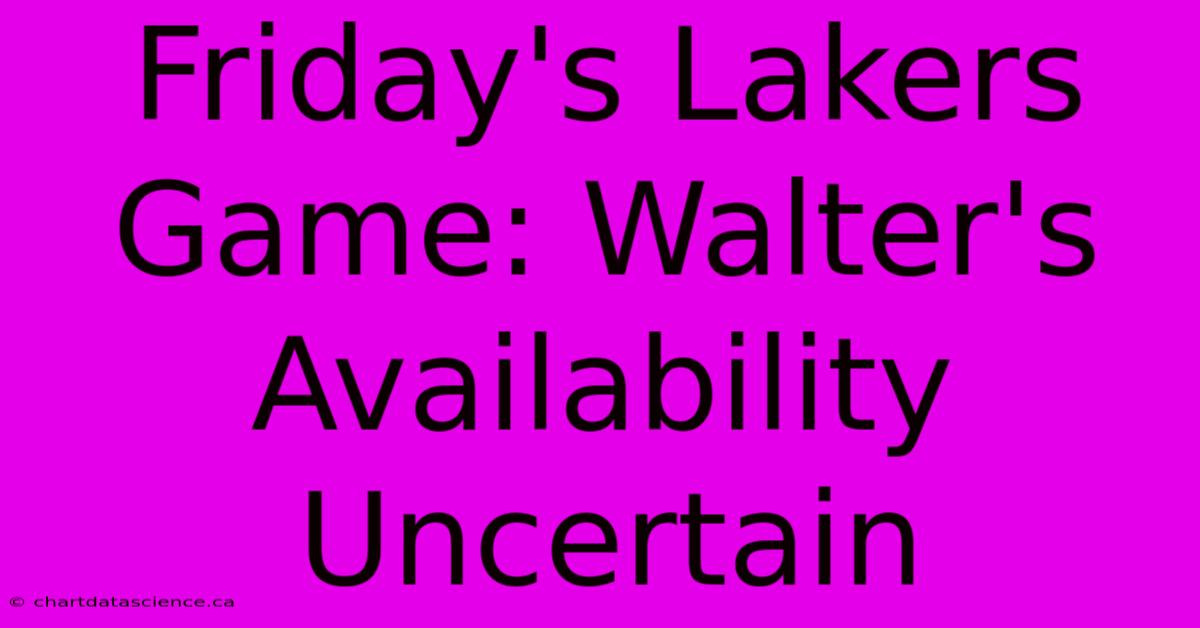 Friday's Lakers Game: Walter's Availability Uncertain