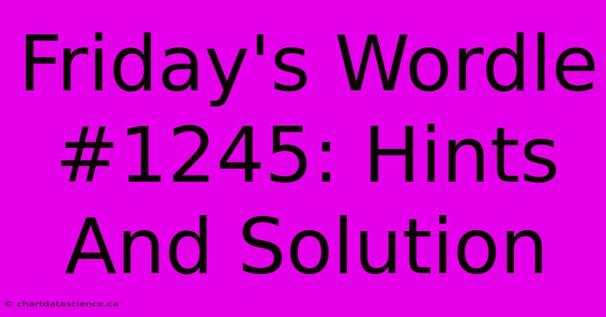 Friday's Wordle #1245: Hints And Solution 