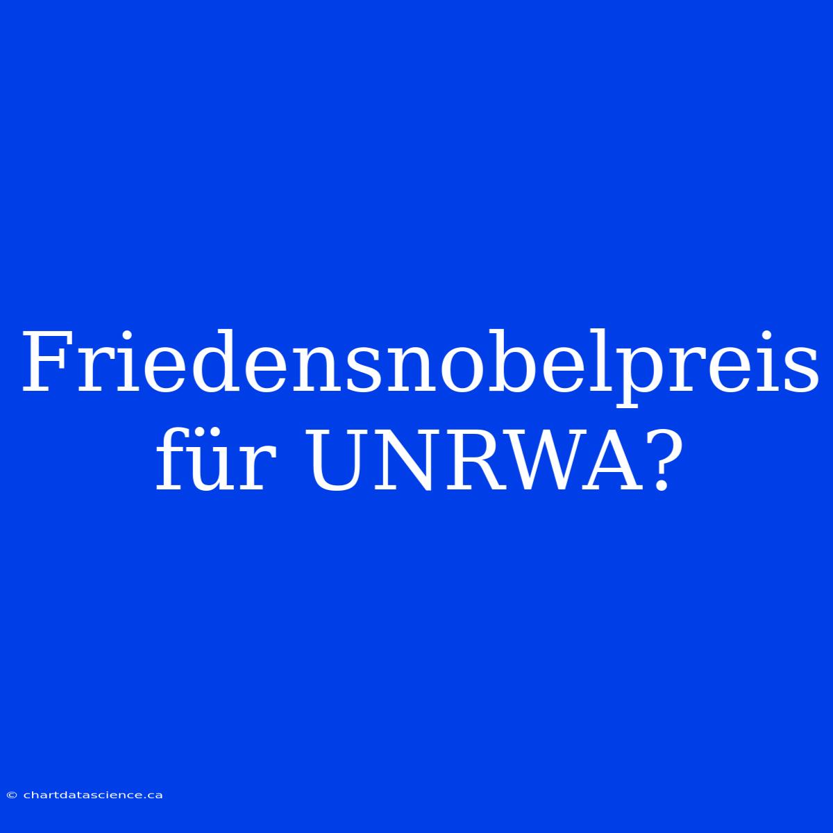 Friedensnobelpreis Für UNRWA?