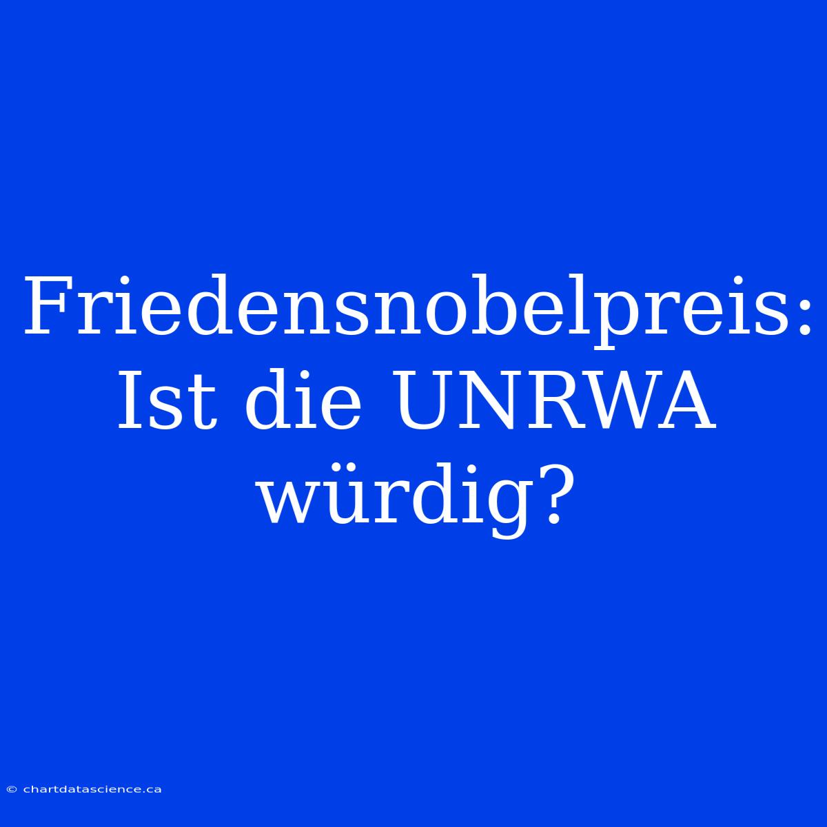 Friedensnobelpreis: Ist Die UNRWA Würdig?