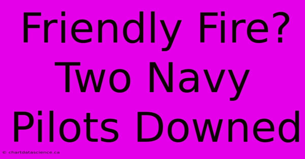 Friendly Fire? Two Navy Pilots Downed