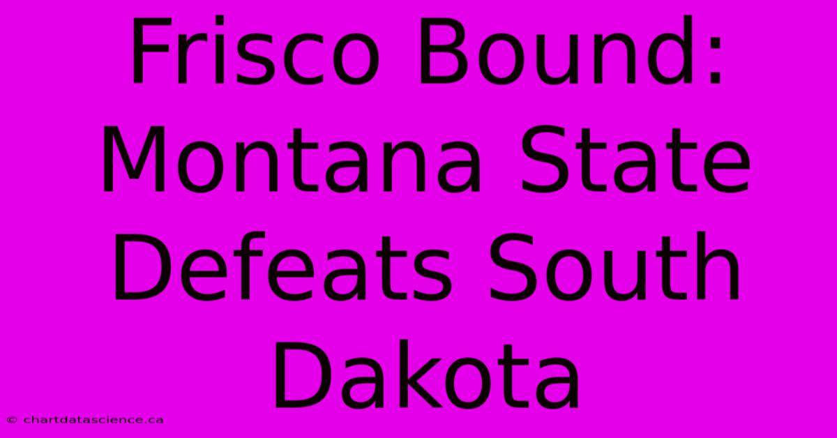 Frisco Bound: Montana State Defeats South Dakota